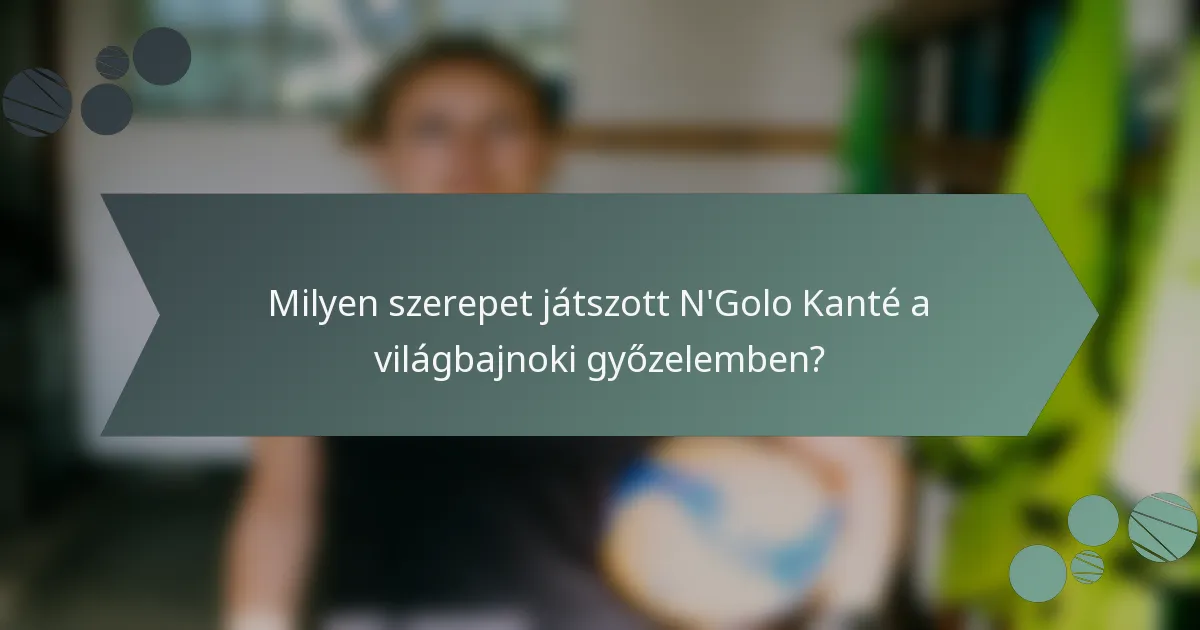Milyen szerepet játszott N'Golo Kanté a világbajnoki győzelemben?