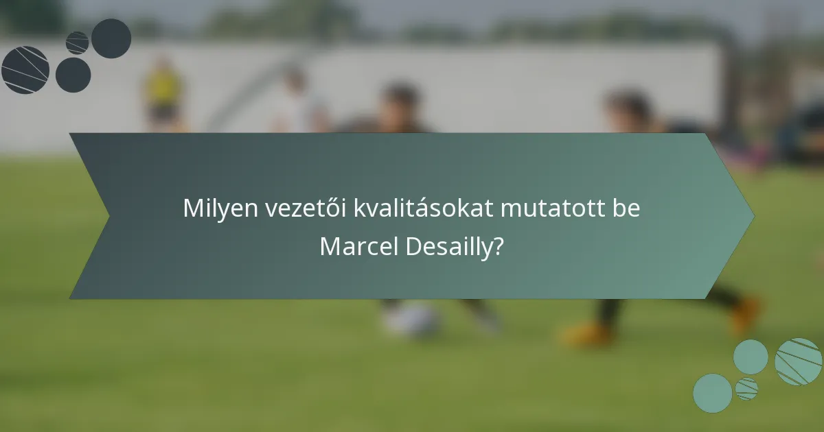 Milyen vezetői kvalitásokat mutatott be Marcel Desailly?